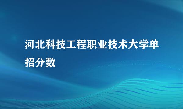 河北科技工程职业技术大学单招分数