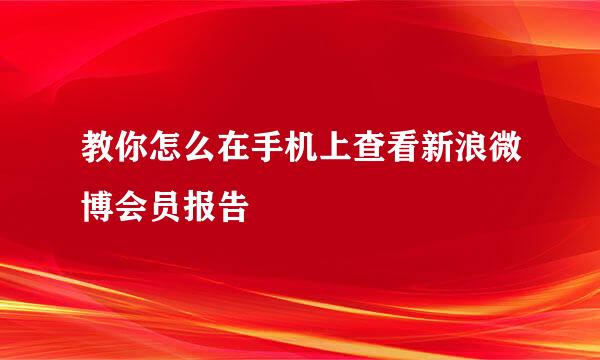 教你怎么在手机上查看新浪微博会员报告