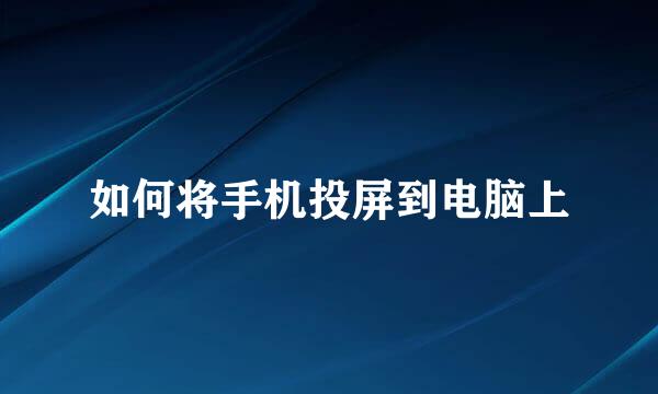 如何将手机投屏到电脑上