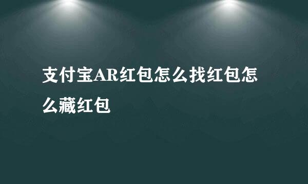 支付宝AR红包怎么找红包怎么藏红包