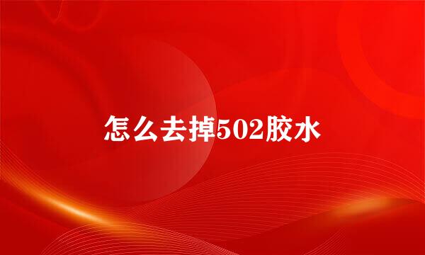 怎么去掉502胶水