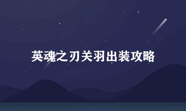 英魂之刃关羽出装攻略