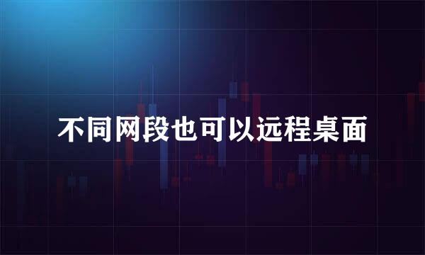 不同网段也可以远程桌面