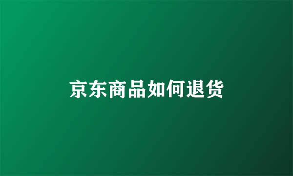 京东商品如何退货