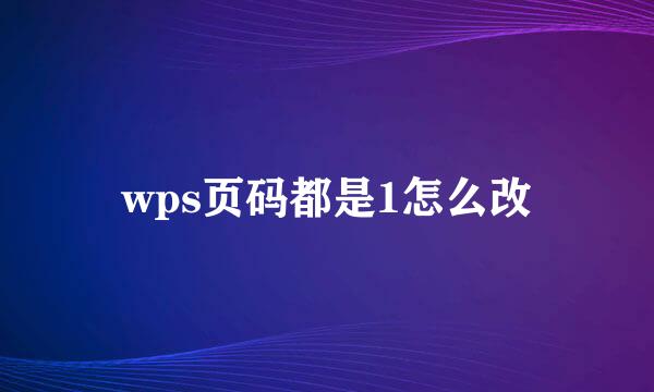 wps页码都是1怎么改