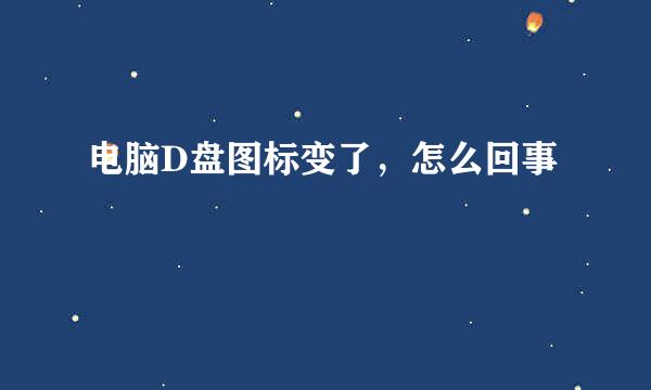 电脑D盘图标变了，怎么回事