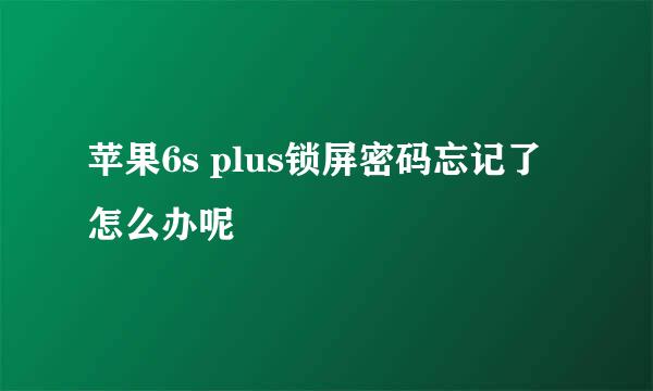 苹果6s plus锁屏密码忘记了怎么办呢