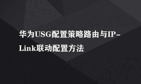 华为USG配置策略路由与IP-Link联动配置方法