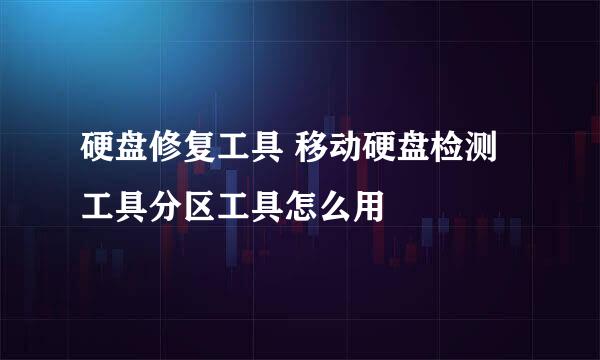 硬盘修复工具 移动硬盘检测工具分区工具怎么用