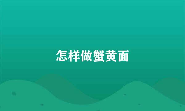 怎样做蟹黄面