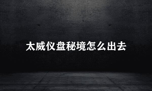太威仪盘秘境怎么出去