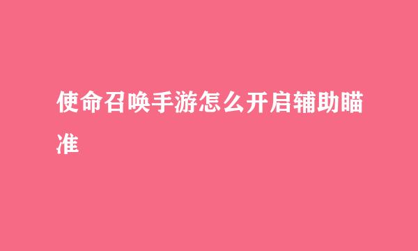 使命召唤手游怎么开启辅助瞄准