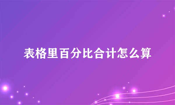 表格里百分比合计怎么算