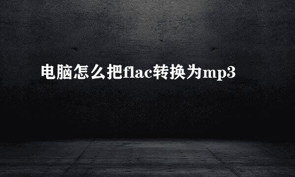 电脑怎么把flac转换为mp3