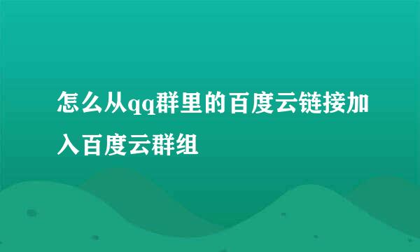 怎么从qq群里的百度云链接加入百度云群组