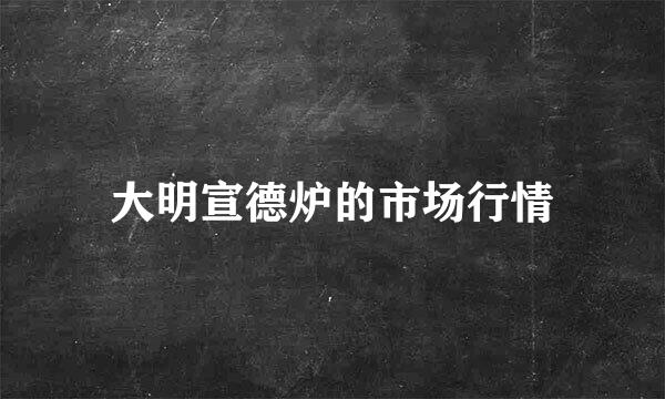 大明宣德炉的市场行情