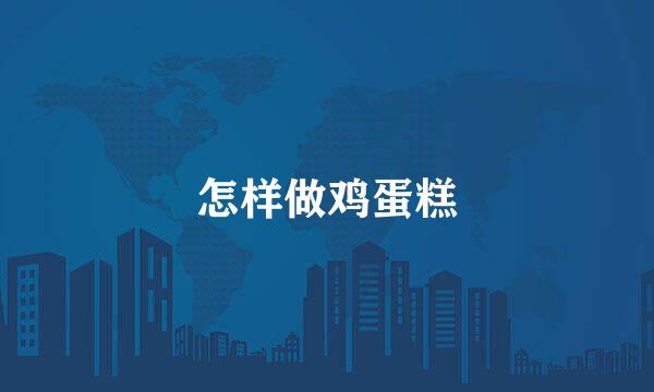 怎样做鸡蛋糕