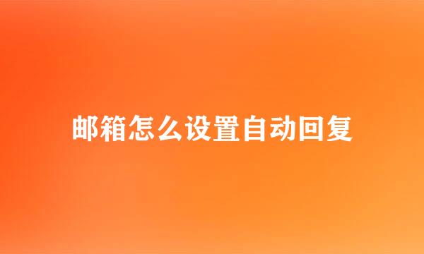 邮箱怎么设置自动回复