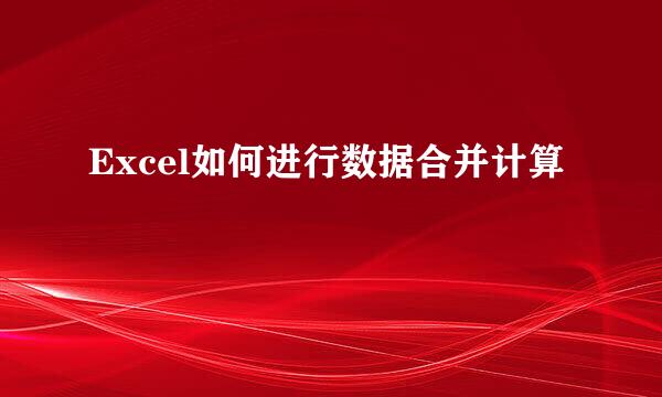 Excel如何进行数据合并计算