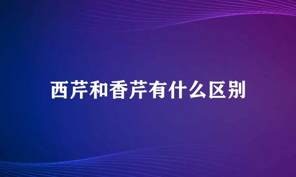 西芹和香芹有什么区别