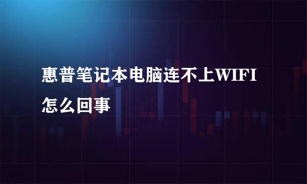 惠普笔记本电脑连不上WIFI 怎么回事