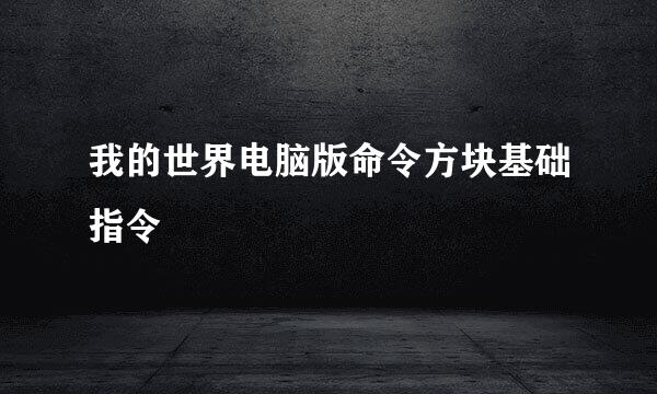 我的世界电脑版命令方块基础指令
