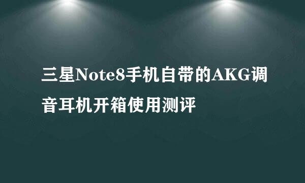 三星Note8手机自带的AKG调音耳机开箱使用测评