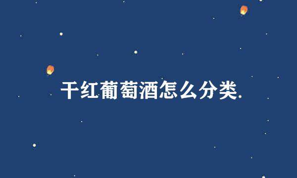 干红葡萄酒怎么分类