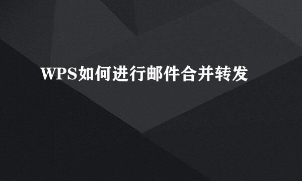 WPS如何进行邮件合并转发