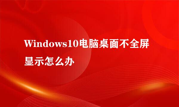 Windows10电脑桌面不全屏显示怎么办