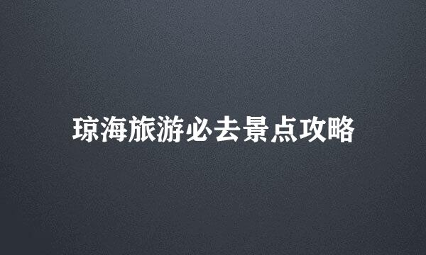 琼海旅游必去景点攻略