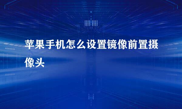 苹果手机怎么设置镜像前置摄像头