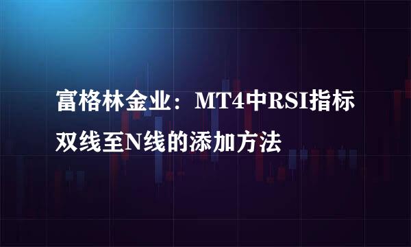 富格林金业：MT4中RSI指标双线至N线的添加方法