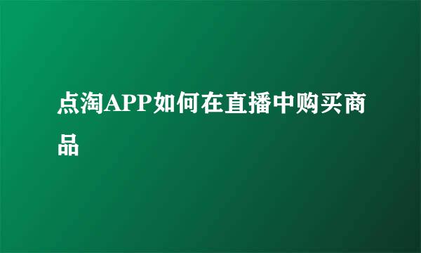 点淘APP如何在直播中购买商品