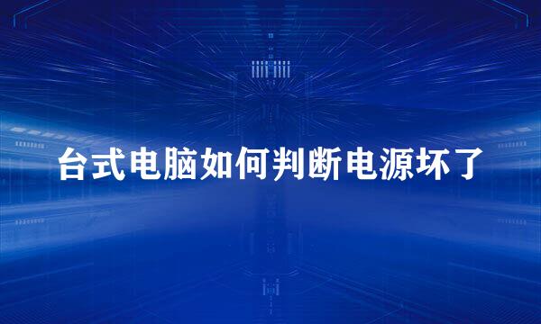 台式电脑如何判断电源坏了