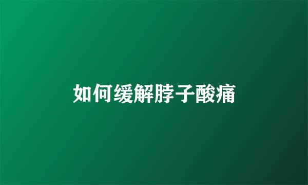 如何缓解脖子酸痛