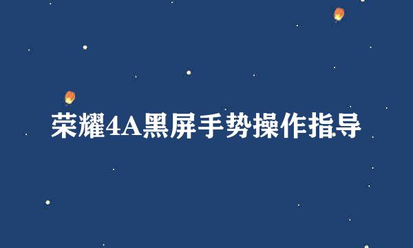 荣耀4A黑屏手势操作指导