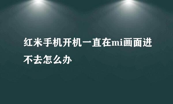 红米手机开机一直在mi画面进不去怎么办