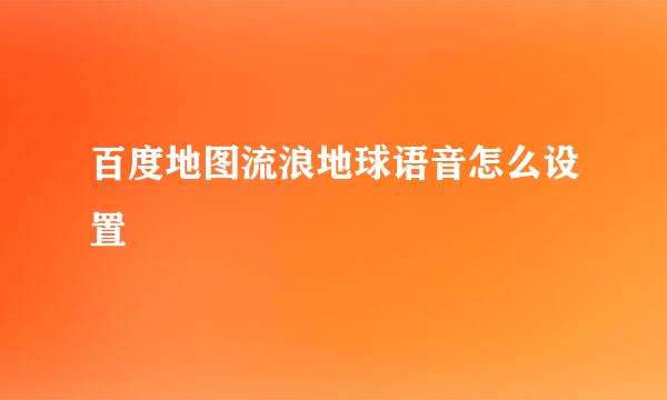 百度地图流浪地球语音怎么设置