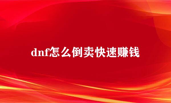 dnf怎么倒卖快速赚钱