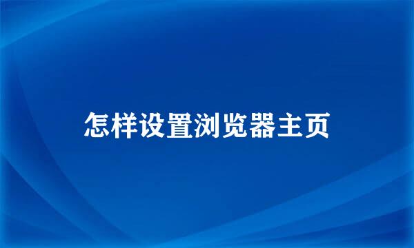怎样设置浏览器主页