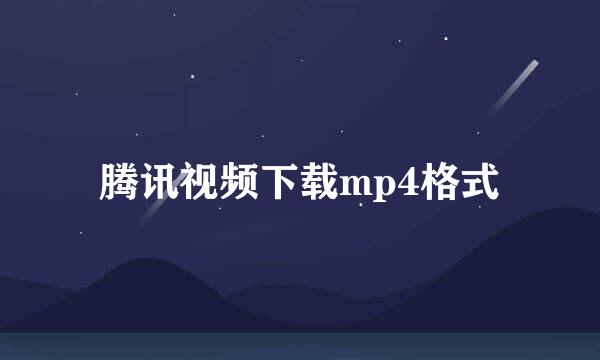 腾讯视频下载mp4格式
