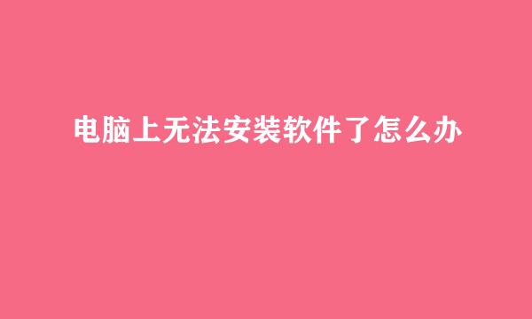 电脑上无法安装软件了怎么办