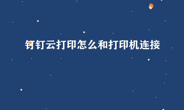 钉钉云打印怎么和打印机连接