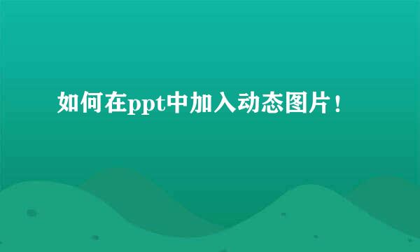 如何在ppt中加入动态图片！