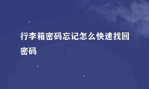 行李箱密码忘记怎么快速找回密码