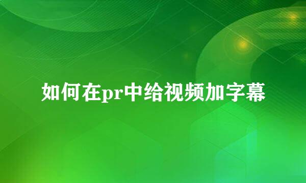 如何在pr中给视频加字幕