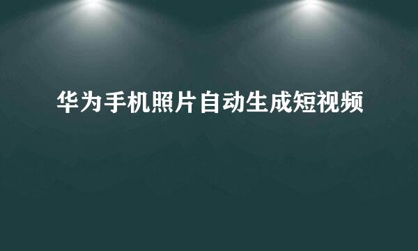 华为手机照片自动生成短视频