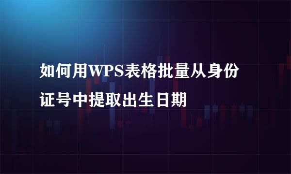 如何用WPS表格批量从身份证号中提取出生日期