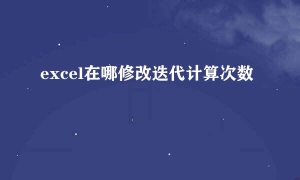 excel在哪修改迭代计算次数
